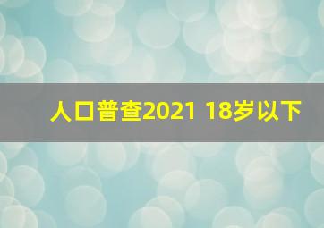 人口普查2021 18岁以下